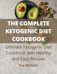 The Complete Ketogenic Diet Cookbook - Ultimate Ketogenic Diet Cookbook with Healthy and Easy Recipes