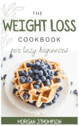 The Weight Loss Cookbook for Lazy Beginners - Healthy Air Fryer Recipes to lose weight Safely, fast and easily. Challenge yourse