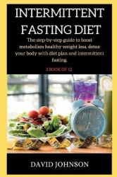 Intermittent Fasting Diet Plan - The step-by-step guide to boost metabolism healthy weight loss, detox your body with diet plan 
