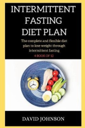 Intermittent Fasting Diet Plan - The complete and flexible diet plan to lose weight through intermittent fasting