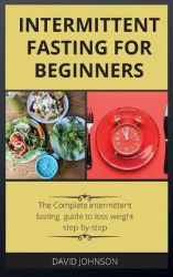 Intermittent Fasting for Beginners - The Complete intermittent fasting guide to loss weight step-by-step