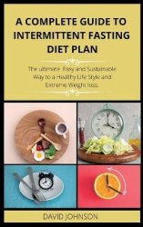 A Complete Guide to Intermittent Fasting Diet Plan - The Complete intermittent fasting guide to loss weight step-by-step