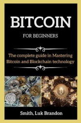BITCOIN FOR BEGINNERS ( series books ) - The Complete guide in Mastering Bitcoin and Blockchain technology