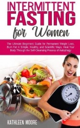 Intermittent Fasting for Women - The Ultimate Beginners Guide for Permanent Weight Loss, Burn Fat in Simple, Healthy and Scienti