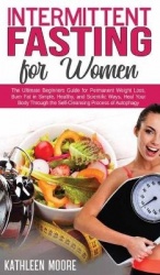 Intermittent Fasting for Women - The Ultimate Beginners Guide for Permanent Weight Loss, Burn Fat in Simple, Healthy and Scienti