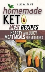 Homemade Keto Meat Recipes - Hearty and Juicy Meat Meals for Beginners