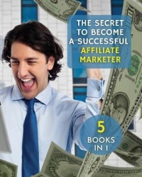[ 5 Books in 1 ] - The Secret to Become a Successful Affiliate Marketer - (Paperback Version - English Edition): This Book Will 