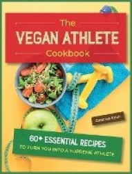 The Vegan Athlete Cookbook - 60+ Essential Recipes to Turn You Into a Supreme Athlete