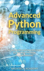 Advanced Python Programming - The Updated Advanced Guide to Master Python Programming