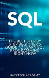 SQL - The Best Step by Step Beginner's Guide to Learn SQL Programming Right Now