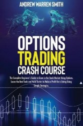 Options Trading Crash Course - The Complete Beginner's Guide to Grow in the Stock Market Using Options. Learn the Best Tools and