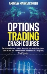 Options Trading Crash Course - The Complete Beginner's Guide to Grow in the Stock Market Using Options. Learn the Best Tools and