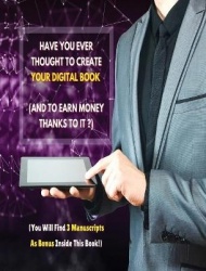 Have You Ever Thought To Create Your Digital Book And To Earn Money Thanks To It? Rigid Cover Version - This Guide Will Show You