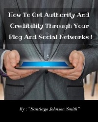 How To Get Authority And Credibility Through Your Blog And Social Networks ! - Over 100 Ideas And Suggestions To Post On Web To 