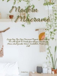 Modern Macrame - Easy Step-By-Step Macrame Projects And Patterns For All Levels To Make Your Unique Handmade Home And Garden Dec