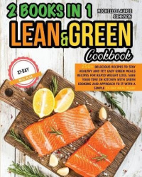 LEAN AND GREEN COOKBOOK 2 books in 1 - 250+ Delicious Recipes to stay HEALTHY and FIT! Easy Green Meals Recipes for Rapid Weight