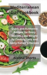 Mediterranean Diet Cookbook - Quick and Authentic Recipes for Every Season. Lose Weight by Cooking Easy and tasty Italian''s Rec