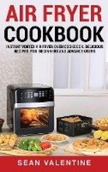 Air Fryer Cookbook - Instant Vortex Air Fryer Oven Cookbook. Delicious Recipes for Beginners and Advance Users