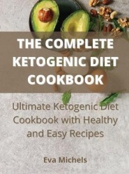 The Complete Ketogenic Diet Cookbook - Ultimate Ketogenic Diet Cookbook with Healthy and Easy Recipes