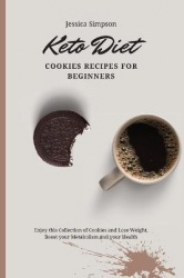 Keto Diet Cookies Recipes for Beginners - Enjoy this Collection of Cookies and Lose Weight, Boost your Metabolism and your Healt