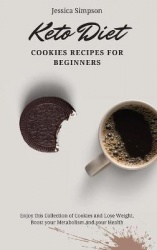 Keto Diet Cookies Recipes for Beginners - Enjoy this Collection of Cookies and Lose Weight, Boost your Metabolism and your Healt