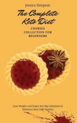 The Complete Keto Diet Cookies Collection for Beginners - Lose Weight and Enjoy this Big Collection of Delicious Keto Diet Cooki
