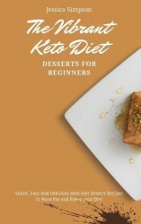 The Vibrant Keto Diet Desserts for Beginners - Quick, Easy and Delicious Keto Diet Dessert Recipes to Burn Fat and Enjoy your Di