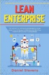 Lean Enterprise - The Ultimate Guide for Entrepreneurs. Learn Effective Strategies to Innovate and Maximize the Performance of Y