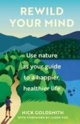 Rewild Your Mind - Use nature as your guide to a happier, healthier life