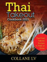 Thai Takeout Cookbook 2021 - Thai Food Takeout Recipes to Make at Home