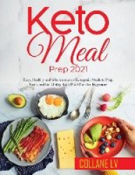 Keto Meal Prep 2021 - Easy, Healthy and Wholesomem - Ketogenic Meals to Prep, Grab, and Go 21-day Keto Meal Plan for Beginners