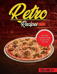 Retro Recipes 2021 - The Most Popular Vintage Recipes from the 1960