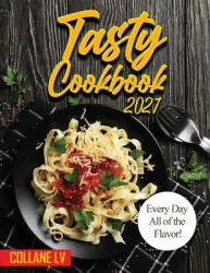 Tasty Cookbook 2021 - Every Day All of the Flavor!