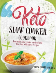 Keto Slow Cooker Cookbook - Learn the Slow Cooker Method and Have Fun with These Recipes