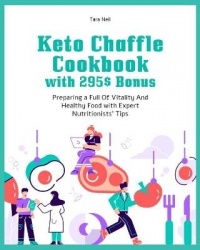 Keto Chaffle Cookbook with 295$ Bonus - Preparing a Full Of Vitality And Healthy Food with Expert Nutritionists' Tips