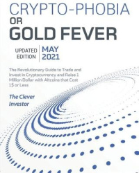 Crypto-Phobia or Gold Fever - The Revolutionary Guide to Trade and Invest in Cryptocurrency and Raise 1 Million Dollars with Alt