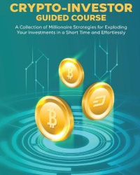CRYPTO-INVESTOR [Guided Course] - A Collection of Millionaire Strategies for Exploding Your Investments in a Short Time and Effo