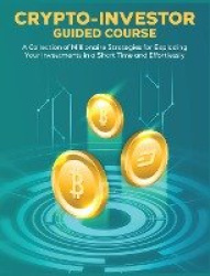 CRYPTO-INVESTOR [Guided Course] - A Collection of Millionaire Strategies for Exploding Your Investments in a Short Time and Effo