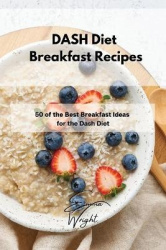 DASH Diet Breakfast Recipes - 50 of the Best Breakfast Ideas for the Dash Diet