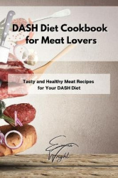 DASH Diet Cookbook for Meat Lovers - Tasty and Healthy Meat Recipes for Your DASH Diet