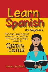 Learn Spanish for Beginners - 100+ Easy and Common Spanish Conversations for Learning Spanish Language