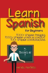 Learn Spanish for Beginners - 3 Books in 1 - 1000+ Spanish Phrases, 1000+ Spanish Words in Context, 100+ Spanish Conversations
