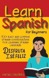 Learn Spanish for Beginners - 100+ Easy and Common Spanish Conversations for Learning Spanish Language
