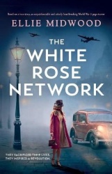 The White Rose Network - Based on a true story, an unputdownable and utterly heartbreaking World War 2 page-turner