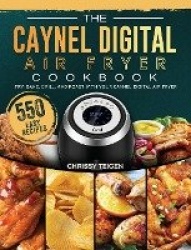 The Caynel Digital Air Fryer Cookbook - 550 Easy Recipes to Fry, Bake, Grill, and Roast with Your Caynel Digital Air Fryer