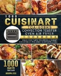 1000 Cuisinart TOA-60BKS Convection Toaster Oven Airfryer Cookbook: Enjoy 1000 Days Easy Tasty Recipes on A Budget for Anybody W