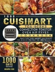 1000 Cuisinart TOA-60BKS Convection Toaster Oven Airfryer Cookbook: Enjoy 1000 Days Easy Tasty Recipes on A Budget for Anybody W