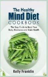 The Healthy Mind Diet Cookbook - The Easy Guide to Reset Your Body, Hormones and Brain Health