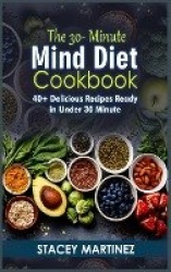 The 30-Minute Mind Diet Cookbook - 40+ Delicious Recipes Ready in Under 30 Minute