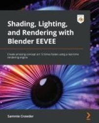 Shading, Lighting, and Rendering with Blender EEVEE - Create amazing concept art 12 times faster using a real-time rendering eng